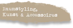 RAUMSTYLING, KUNST & ACCESSIORS
